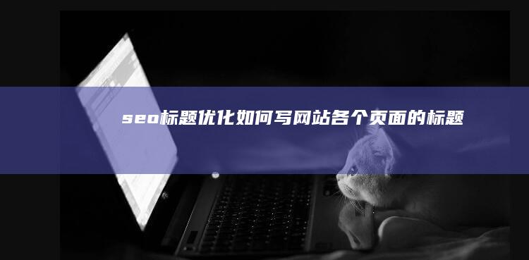 seo标题优化如何写网站各个页面的标题