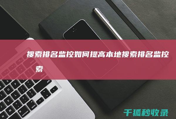 搜索排名监控：如何提高本地搜索排名 (监控搜索工具)
